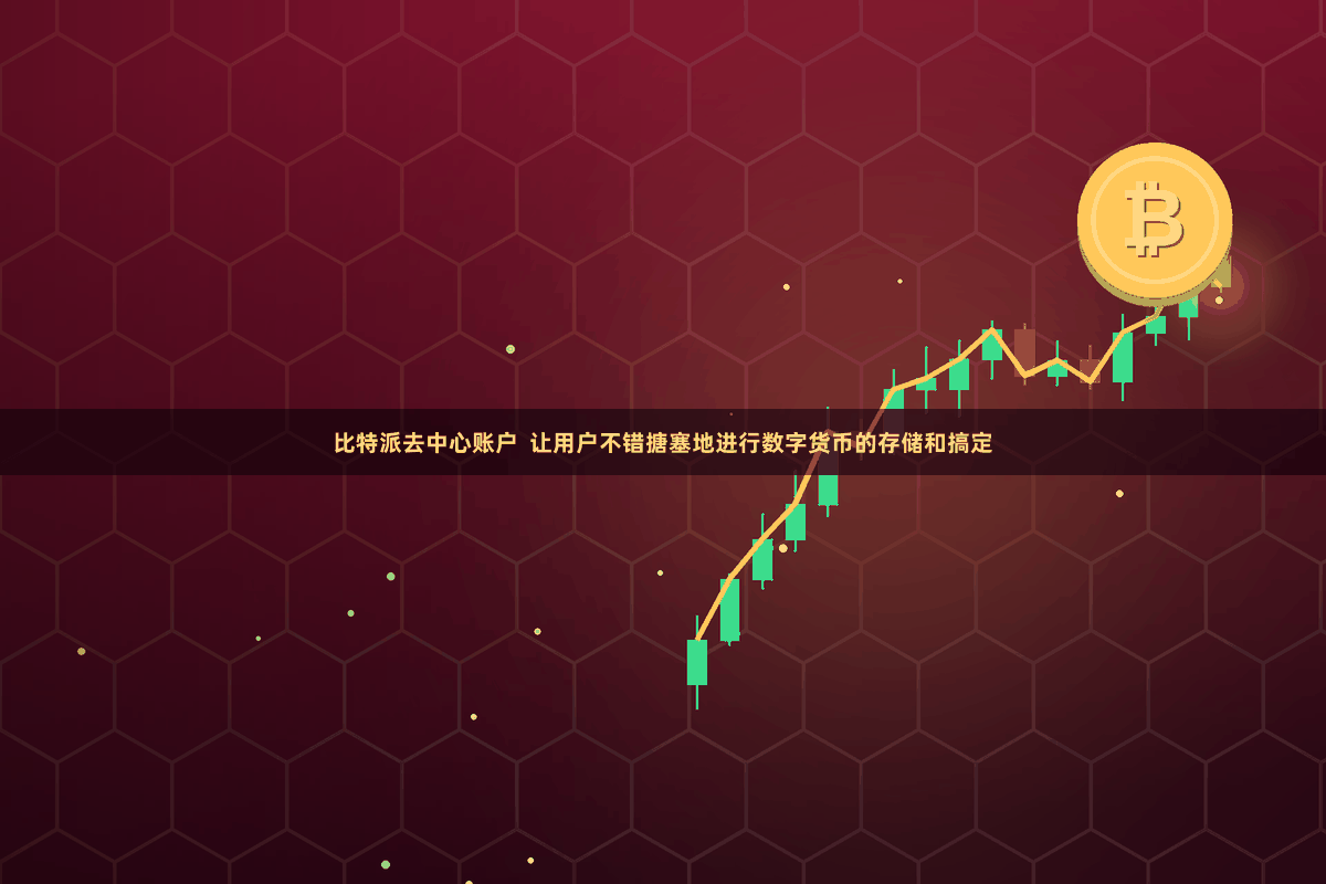 比特派去中心账户  让用户不错搪塞地进行数字货币的存储和搞定